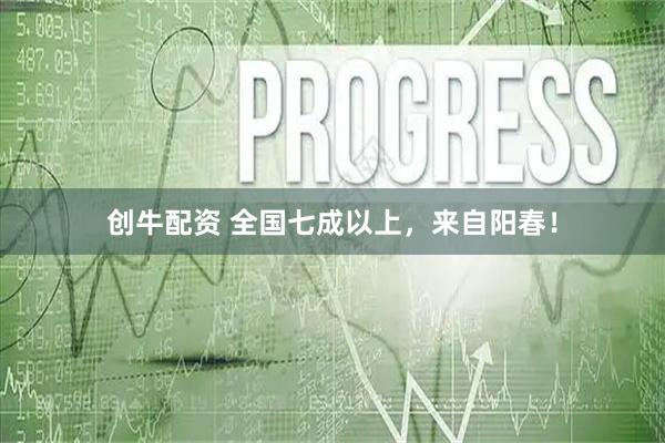 创牛配资 全国七成以上,来自阳春!